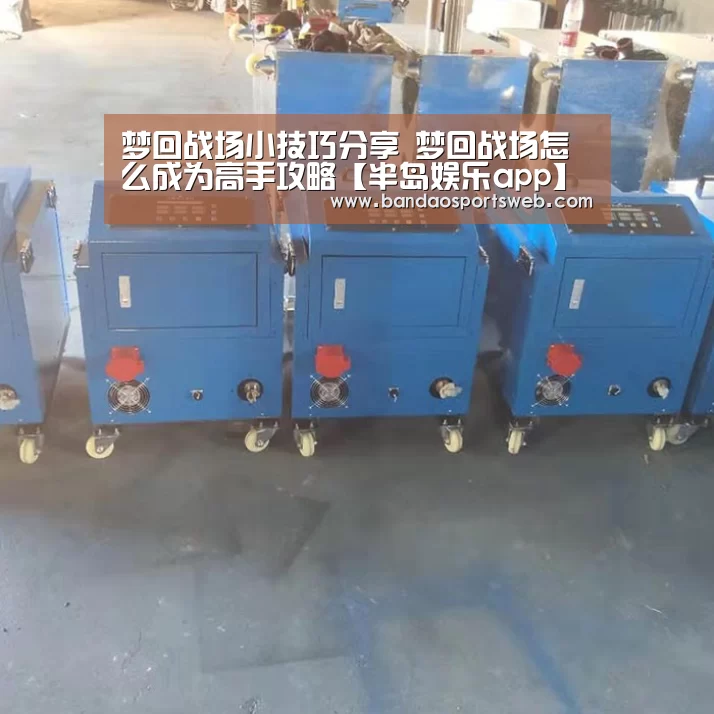 梦回战场小技巧分享 梦回战场怎么成为高手攻略【半岛娱乐app】(图1) 半岛娱乐app