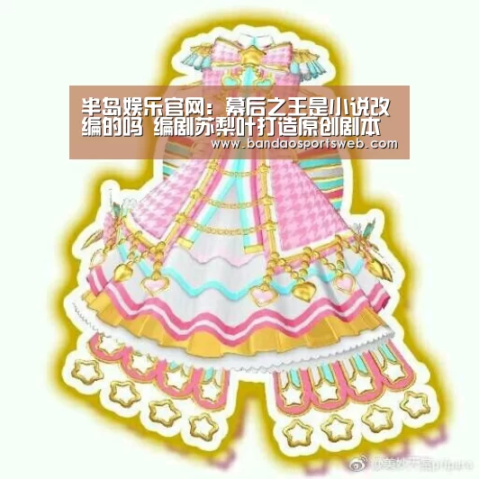 半岛娱乐官网:幕后之王是小说改编的吗 编剧苏梨叶打造原创剧本(图3) 半岛娱乐官网